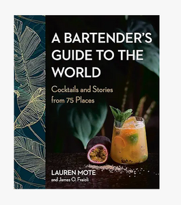 A Bartender's Guide to the World: Cocktails and Stories from 75 Places
